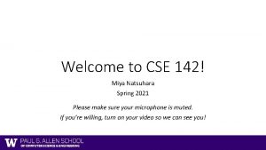 Welcome to CSE 142 Miya Natsuhara Spring 2021