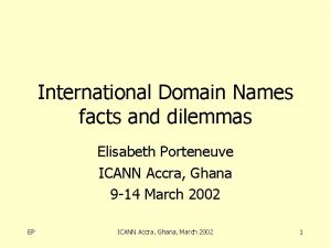 International Domain Names facts and dilemmas Elisabeth Porteneuve