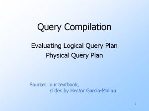 Query Compilation Evaluating Logical Query Plan Physical Query
