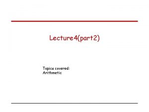 Lecture 4part 2 Topics covered Arithmetic Multiplication of Lecture 4part 2 Topics covered Arithmetic Multiplication of