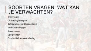 SOORTEN VRAGEN WAT KAN JE VERWACHTEN Bronvragen Chronologievragen