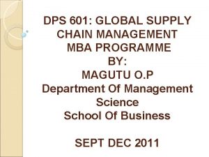 DPS 601 GLOBAL SUPPLY CHAIN MANAGEMENT MBA PROGRAMME