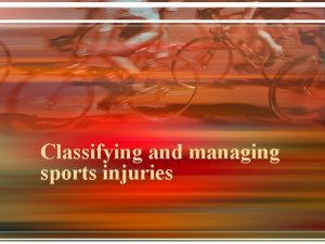 Classifying and managing sports injuries Injuries are a