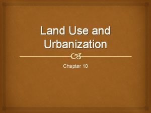 Land Use and Urbanization Chapter 10 Types of