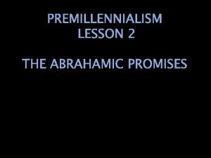 PREMILLENNIALISM LESSON 2 THE ABRAHAMIC PROMISES WHAT IS