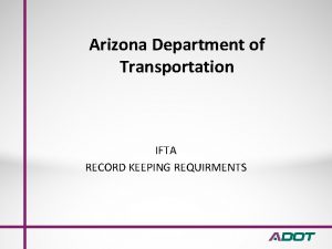 Arizona Department of Transportation IFTA RECORD KEEPING REQUIRMENTS