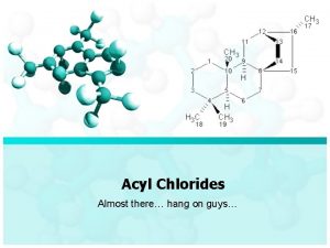 Acyl Chlorides Almost there hang on guys Acyl