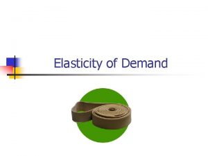 Elasticity of Demand Elasticity of Demand n n