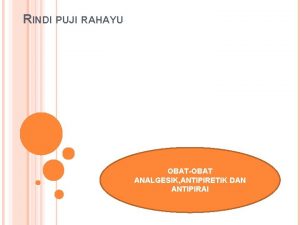 RINDI PUJI RAHAYU OBATOBAT ANALGESIK ANTIPIRETIK DAN ANTIPIRAI