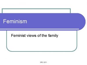 Feminism Feminist views of the family SRO 2011