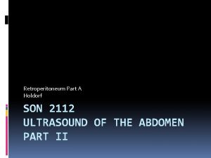 Retroperitoneum Part A Holdorf SON 2112 ULTRASOUND OF
