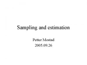 Sampling and estimation Petter Mostad 2005 09 26