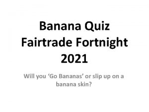 Banana Quiz Fairtrade Fortnight 2021 Will you Go