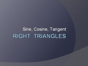 Sine Cosine Tangent RIGHT TRIANGLES 8 7 Sine