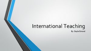 International Teaching By Dayle Emond What are international