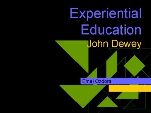 Experiential Education John Dewey Emel Ozdora John Dewey