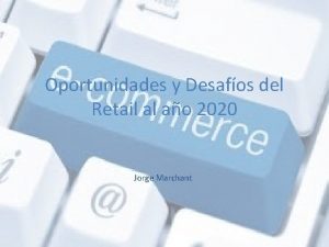 Oportunidades y Desafos del Retail al ao 2020