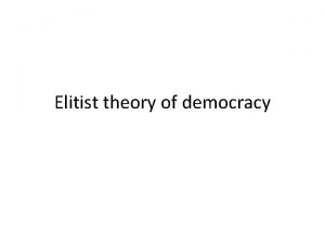 Elitist theory of democracy According to Vilfredo Pareto