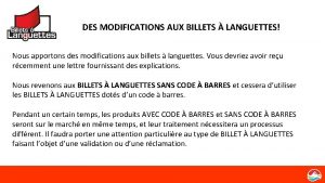 DES MODIFICATIONS AUX BILLETS LANGUETTES Nous apportons des