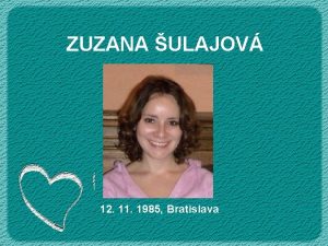 ZUZANA ULAJOV 12 11 1985 Bratislava Ako jedin