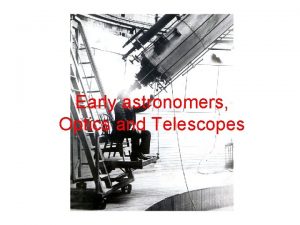 Early astronomers Optics and Telescopes Telescopes The fundamental