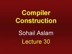 Compiler Construction Sohail Aslam Lecture 30 Parser Generators