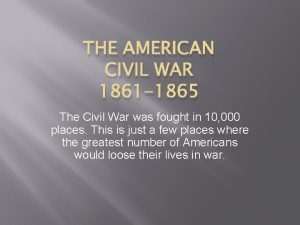 THE AMERICAN CIVIL WAR 1861 1865 The Civil