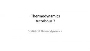 Thermodynamics tutorhour 7 Statistical Thermodynamics At equal energy