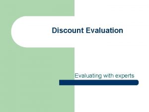 Discount Evaluation Evaluating with experts Discount Evaluation Techniques
