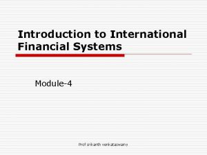 Introduction to International Financial Systems Module4 Prof srikanth