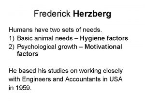 Frederick Herzberg Humans have two sets of needs