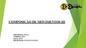 COMPOSIO DE MOVIMENTOS III DISCIPLINA FSICA TURMAS 3