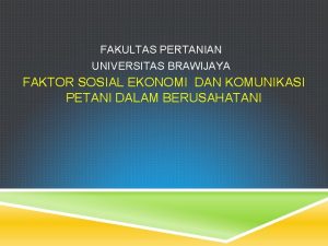 FAKULTAS PERTANIAN UNIVERSITAS BRAWIJAYA FAKTOR SOSIAL EKONOMI DAN