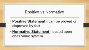 Positive vs Normative Positive Statement can be proved