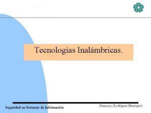 Tecnologas Inalmbricas Seguridad en Sistemas de Informacin Francisco