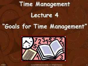 Time Management Lecture 4 Goals for Time Management