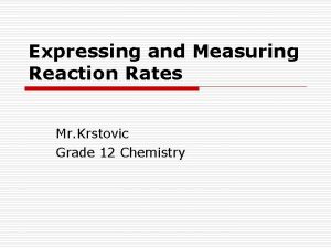 Expressing and Measuring Reaction Rates Mr Krstovic Grade