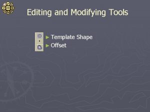 Editing and Modifying Tools Template Offset Shape Shape