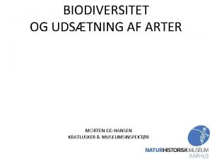 BIODIVERSITET OG UDSTNING AF ARTER MORTEN DD HANSEN