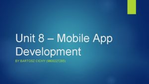 Unit 8 Mobile App Development BY BARTOSZ CICHY