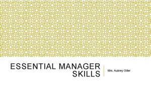 ESSENTIAL MANAGER SKILLS Mrs Aubrey Oiller Aims Objectives