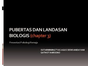 PUBERTAS DAN LANDASAN BIOLOGIS chapter 3 Presentasi Psikologi
