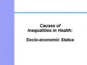 Causes of Inequalities in Health Socioeconomic Status Inequalities