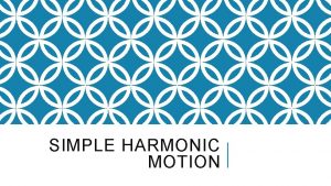 SIMPLE HARMONIC MOTION SPRINGS The force from a