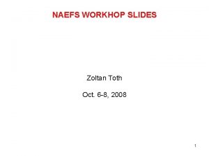 NAEFS WORKHOP SLIDES Zoltan Toth Oct 6 8