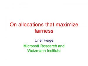 On allocations that maximize fairness Uriel Feige Microsoft