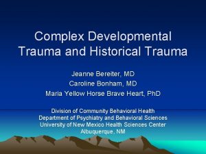 Complex Developmental Trauma and Historical Trauma Jeanne Bereiter