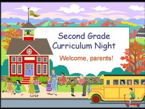 Second Grade Curriculum Night Welcome parents Welcome to