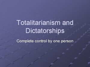 Totalitarianism and Dictatorships Complete control by one person