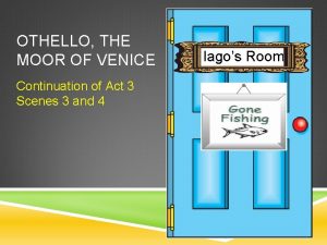 OTHELLO THE MOOR OF VENICE Continuation of Act